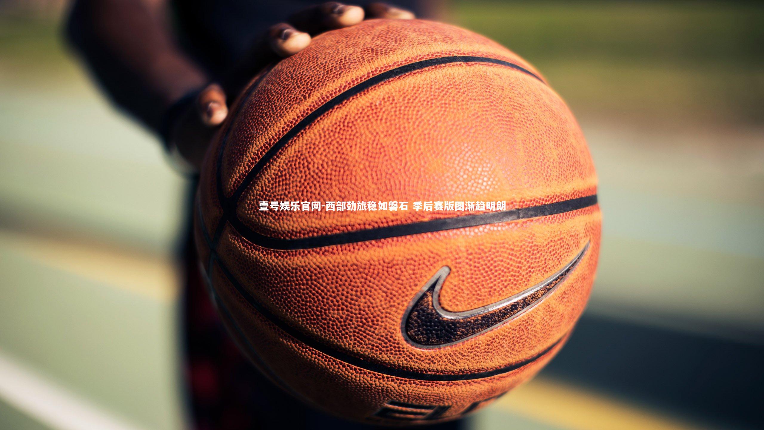 西部劲旅稳如磐石 季后赛版图渐趋明朗