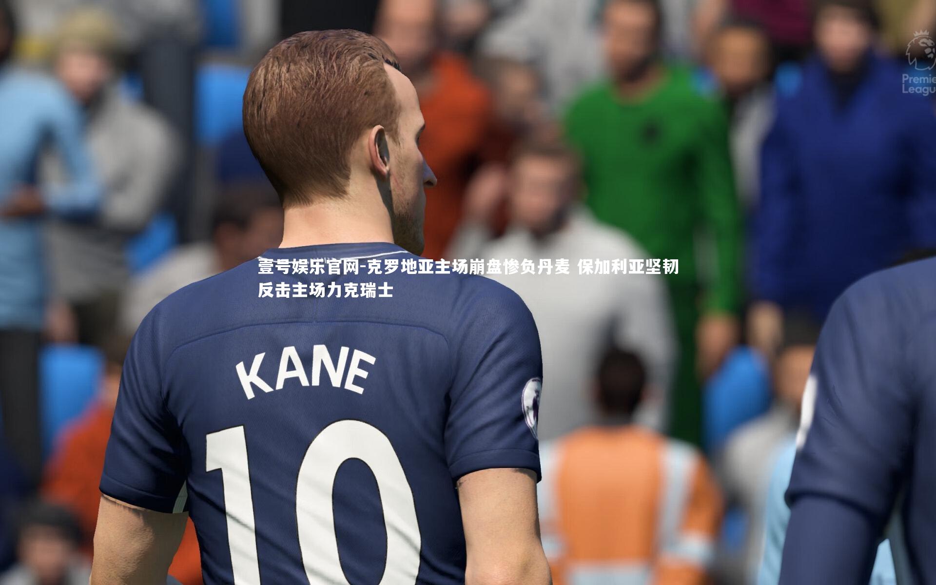 克罗地亚主场崩盘惨负丹麦 保加利亚坚韧反击主场力克瑞士