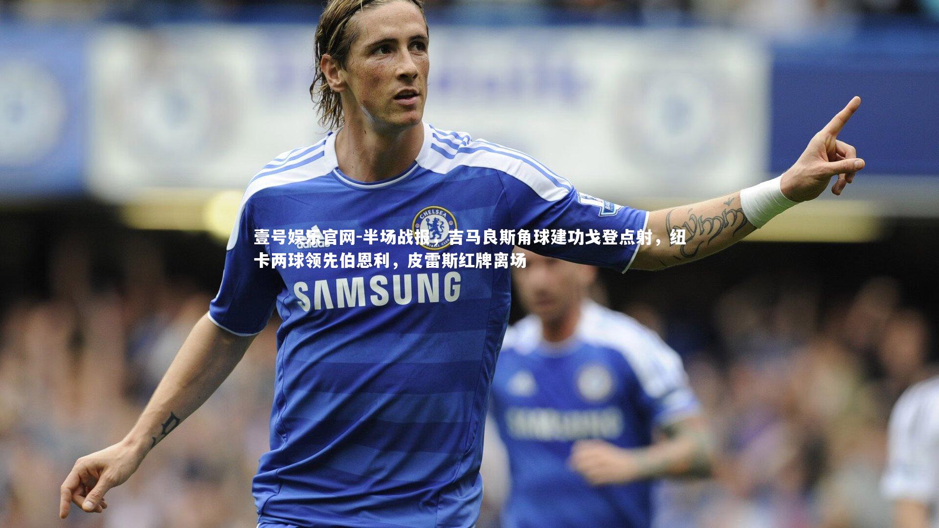 半场战报，吉马良斯角球建功戈登点射，纽卡两球领先伯恩利，皮雷斯红牌离场