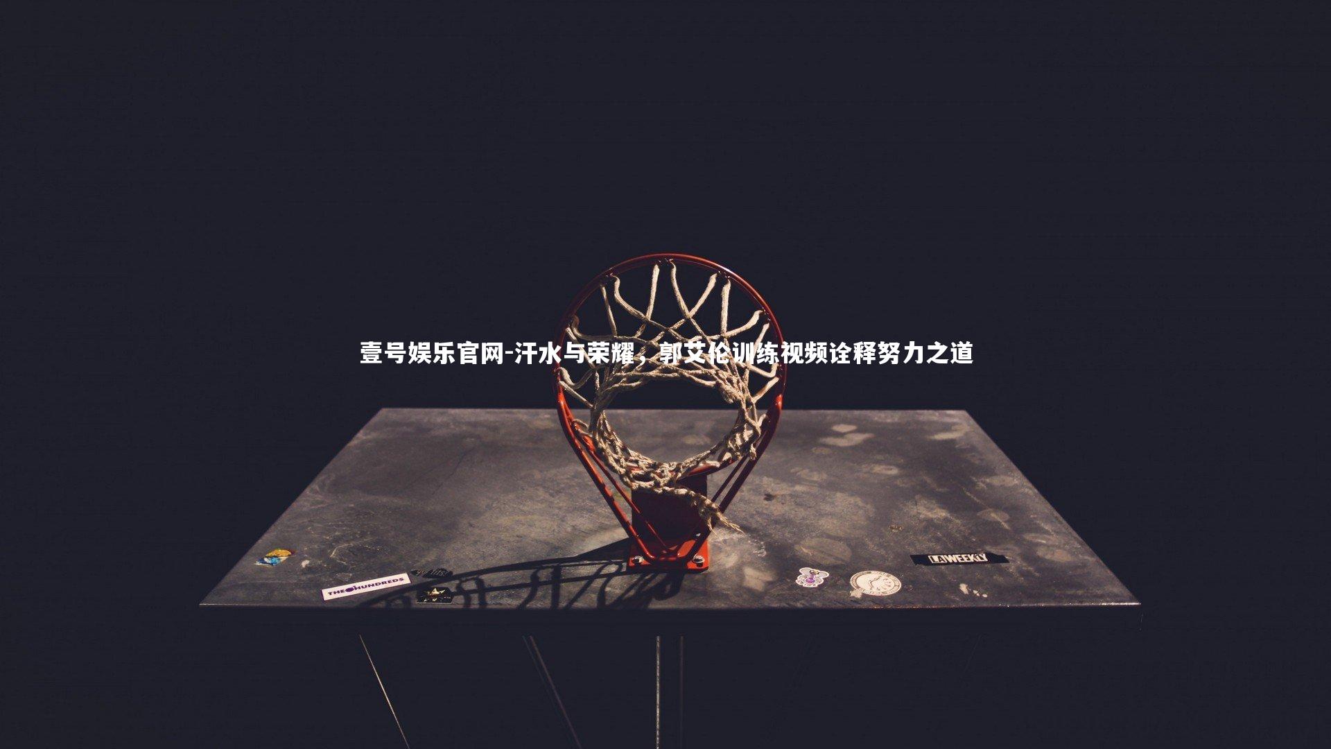 汗水与荣耀，郭艾伦训练视频诠释努力之道