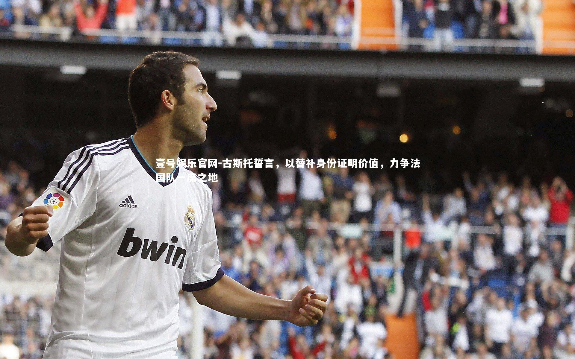 古斯托誓言，以替补身份证明价值，力争法国队一席之地